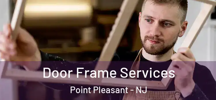 Door Frame Services Point Pleasant - NJ