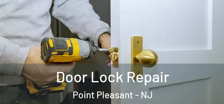 Door Lock Repair Point Pleasant - NJ
