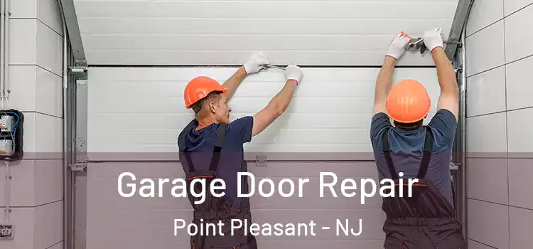 Garage Door Repair Point Pleasant - NJ