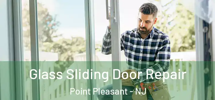 Glass Sliding Door Repair Point Pleasant - NJ
